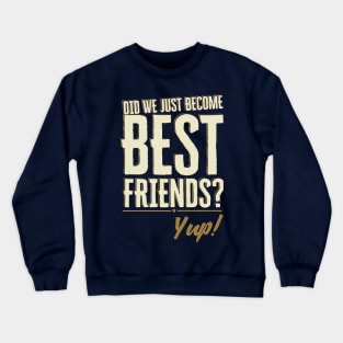 Did We Just Become Best Friends? Yup Quote Crewneck Sweatshirt